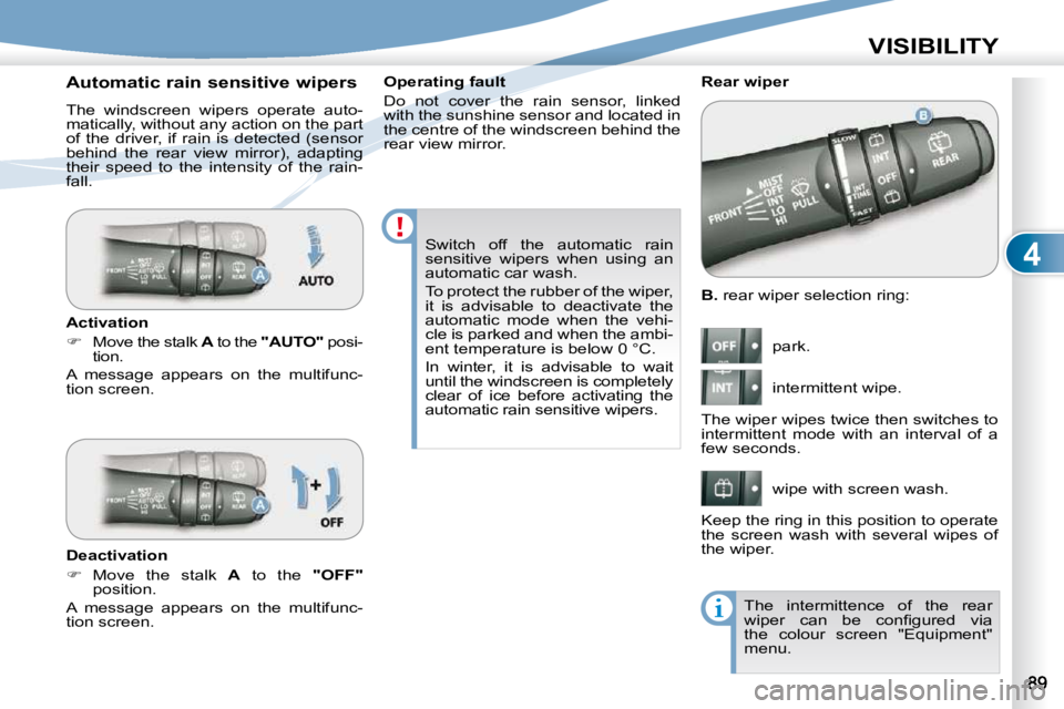 PEUGEOT 4007 2010.5  Owners Manual 4
VISIBILITY
  
B.   rear wiper selection ring: 
� �p�a�r�k�.�  
� �i�n�t�e�r�m�i�t�t�e�n�t� �w�i�p�e�.�  
� �w�i�p�e� �w�i�t�h� �s�c�r�e�e�n� �w�a�s�h�.� 
   Rear wiper  
 The wiper wipes twice then 