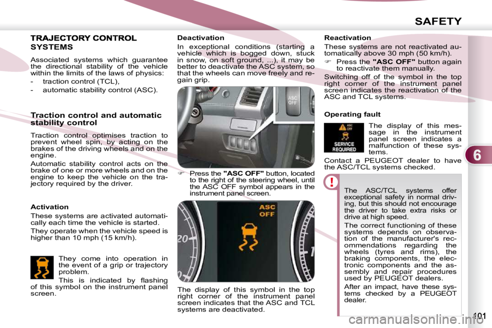 PEUGEOT 4007 2010.5  Owners Manual 6
SAFETY
 The  ASC/TCL  systems  offer  
exceptional  safety  in  normal  driv-
ing, but this should not encourage 
the  driver  to  take  extra  risks  or 
drive at high speed. 
 The correct function