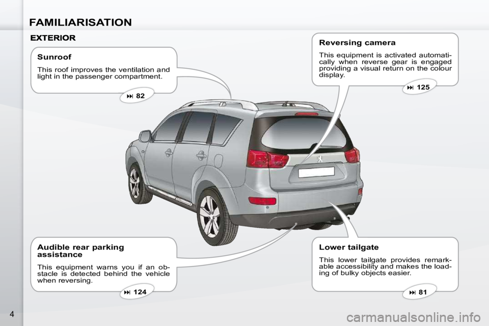 PEUGEOT 4007 2009.5.  Owners Manual FAMILIARISATION
4
  Sunroof  
 This roof improves the ventilation and  
light in the passenger compartment.    
�   82   
   
�   81   
   
�   124   
  Audible rear parking  
assistance  
 T
