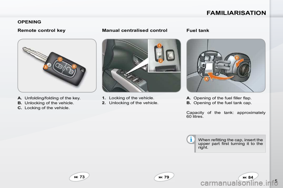 PEUGEOT 4007 2009.5.  Owners Manual FAMILIARISATION
5
  Fuel tank  
   
A. � �  �O�p�e�n�i�n�g� �o�f� �t�h�e� �f�u�e�l� �ﬁ� �l�l�e�r� �ﬂ� �a�p�.� 
  
B.    Opening of the fuel tank cap.  
   
�   84   
   
1.    Locking of the ve