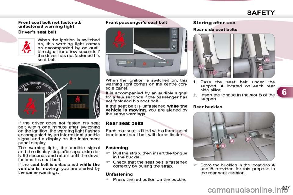 PEUGEOT 4007 2009.5.  Owners Manual 6
SAFETY
107
  Front seat belt not fastened/ 
unfastened warning light   When  the  ignition  is  switched 
on,  this  warning  light  comes 
on  accompanied  by  an  audi-
ble signal for a few second