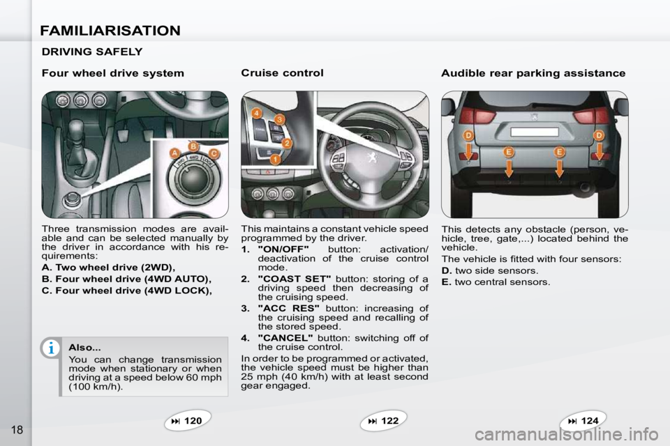 PEUGEOT 4007 2009.5. User Guide FAMILIARISATION
18
  Cruise control  
 This maintains a constant vehicle speed  
programmed by the driver.  
   
1.     "ON/OFF"   button:  activation/
deactivation  of  the  cruise  control  
mode. 
