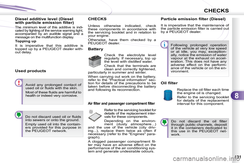 PEUGEOT 4007 2009.5.  Owners Manual 8
CHECKS
  Diesel additive level (Diesel  
with particle emission filter) 
 The  minimum  level  of  this  additive  is  indi- 
cated by lighting of the service warning light, 
accompanied  by  an  au
