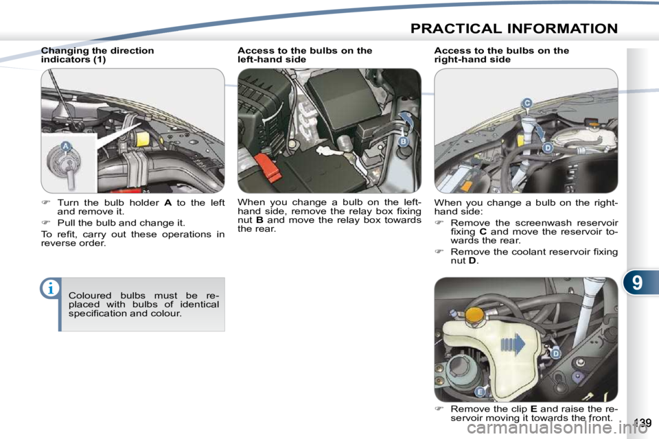 PEUGEOT 4007 2009.5.  Owners Manual 9
PRACTICAL INFORMATION
  Changing the direction  
indicators (1)  Coloured  bulbs  must  be  re-
placed  with  bulbs  of  identical 
�s�p�e�c�i�ﬁ� �c�a�t�i�o�n� �a�n�d� �c�o�l�o�u�r�.� � 
   
� 