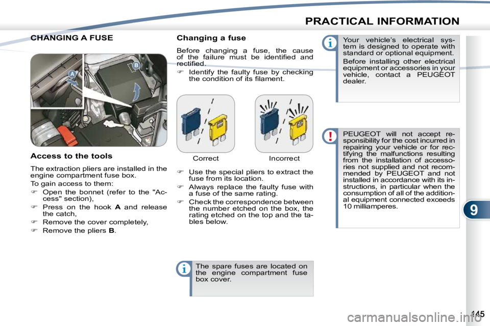 PEUGEOT 4007 2009.5.  Owners Manual 9
PRACTICAL INFORMATION
 CHANGING A FUSE  CHANGING   Changing a fuse  
 Before  changing  a  fuse,  the  cause  
�o�f�  �t�h�e�  �f�a�i�l�u�r�e�  �m�u�s�t�  �b�e�  �i�d�e�n�t�i�ﬁ� �e�d�  �a�n�d� 
�r