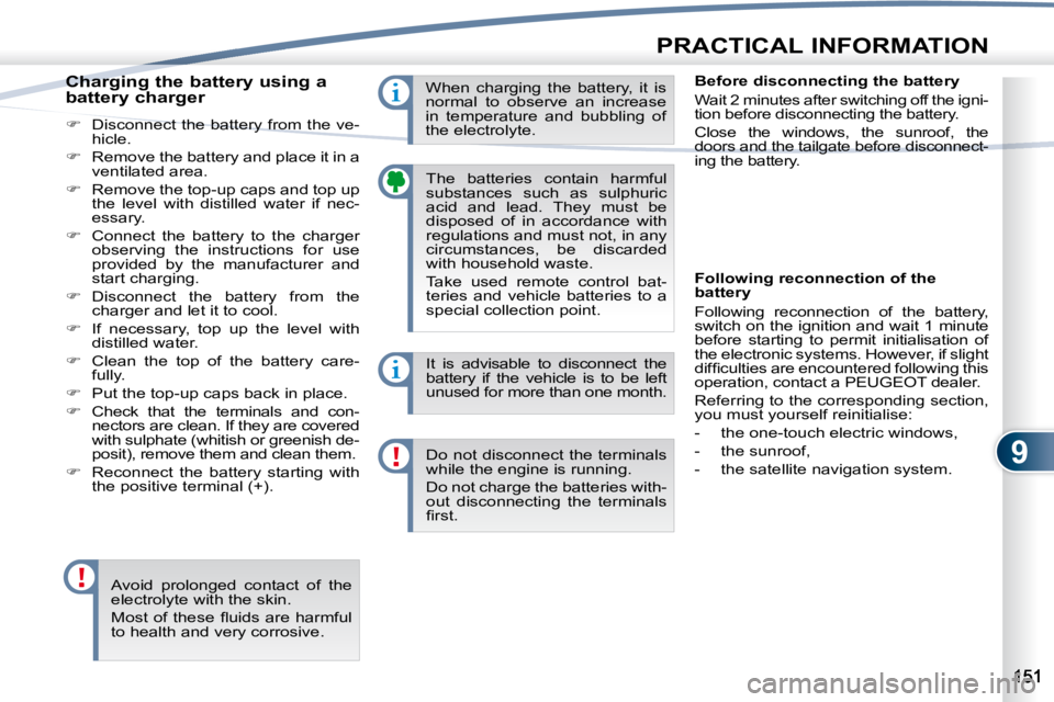 PEUGEOT 4007 2009.5. Owners Manual 9
PRACTICAL INFORMATION
The batteries contain harmful
substances such as sulphuric
acid and lead. They must be
disposed of in accordance with
regulations and must not, in any
cir PEUGEOT 4007 2009.5. Owners Manual 9
PRACTICAL INFORMATION
The batteries contain harmful
substances such as sulphuric
acid and lead. They must be
disposed of in accordance with
regulations and must not, in any
cir