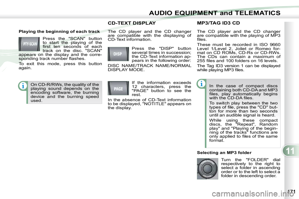 PEUGEOT 4007 2009.5.  Owners Manual 11
AUDIO EQUIPMENT and TELEMATICS
MP3/TAG ID3 CD 
  Playing the beginning of each track  Press  the  "SCAN"  button  
to  start  the  playing  of  the 
�ﬁ� �r�s�t�  �t�e�n�  �s�e�c�o�n�d�s� 
