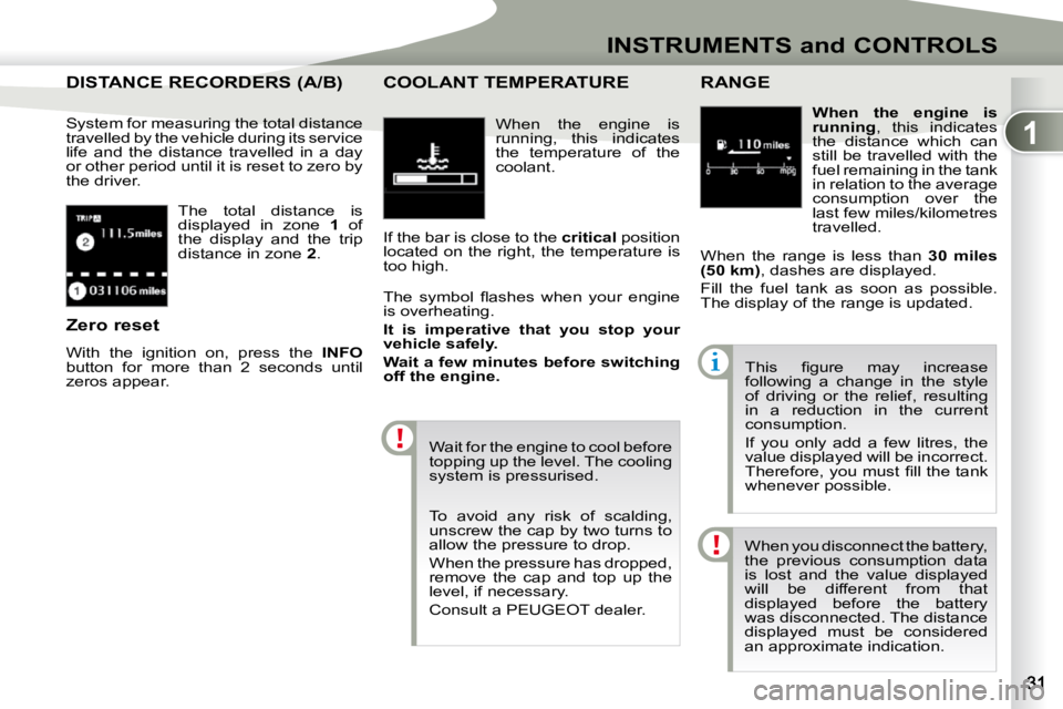 PEUGEOT 4007 2009.5. Owners Manual 1
INSTRUMENTS and CONTROLS
 The  total  distance  is  
displayed  in  zone   1  of 
the  display  and  the  trip 
distance in zone   2 . 
DISTANCE RECORDERS (A/B) DISTANCE RECORDERS (A/B) 
 System for
