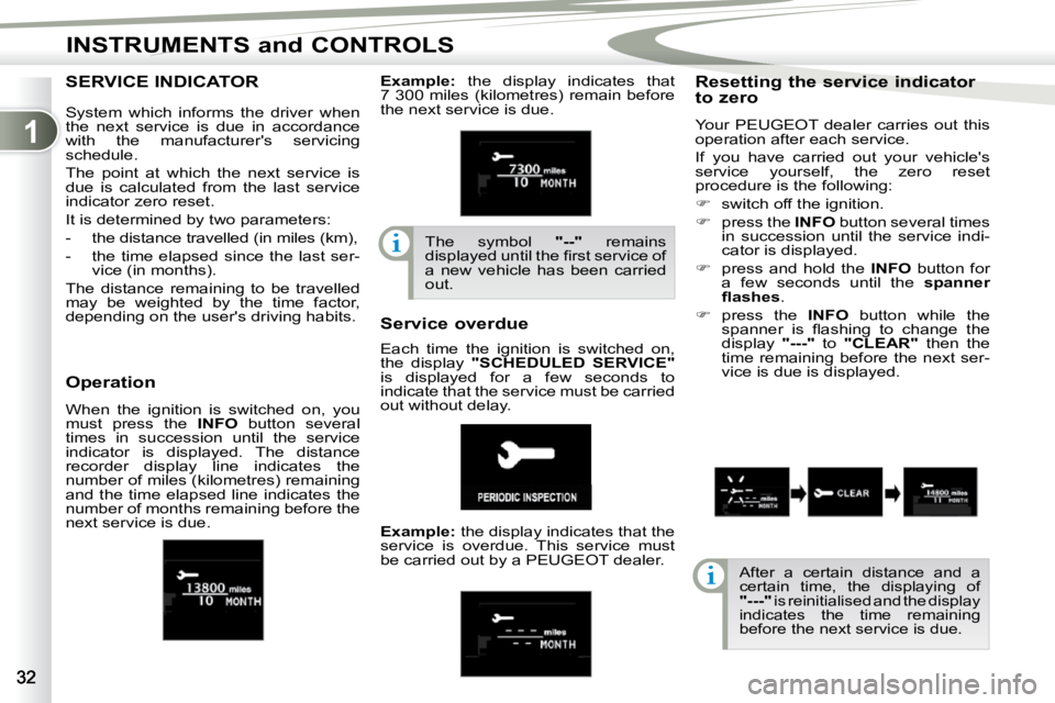 PEUGEOT 4007 2009.5. Owners Guide 1
INSTRUMENTS and CONTROLS
SERVICE INDICATOR   Resetting the service indicator  
to zero  
 Your  PEUGEOT  dealer  carries  out  this  
operation after each service.  
 If  you  have  carried  out  yo