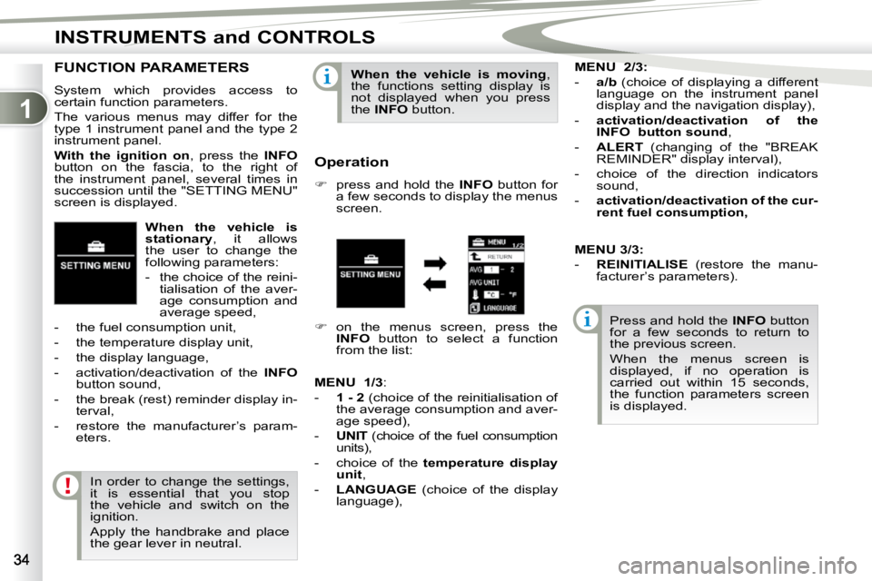 PEUGEOT 4007 2009.5. Owners Guide 1
INSTRUMENTS and CONTROLS
  
When  the  vehicle  is  
�s�t�a�t�i�o�n�a�r�y  ,  it  allows 
the  user  to  change  the 
following parameters:  
   -    the choice of the reini- tialisation  of  the  a