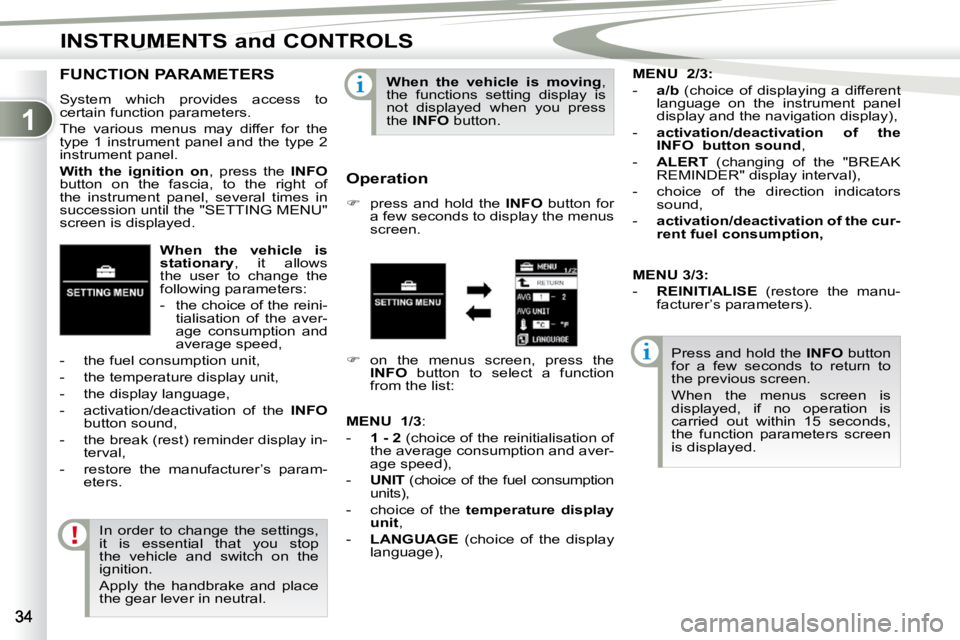 PEUGEOT 4007 2009.5.  Owners Manual 1
INSTRUMENTS and CONTROLS
  
When  the  vehicle  is  
�s�t�a�t�i�o�n�a�r�y  ,  it  allows 
the  user  to  change  the 
following parameters:  
   -    the choice of the reini- tialisation  of  the  a
