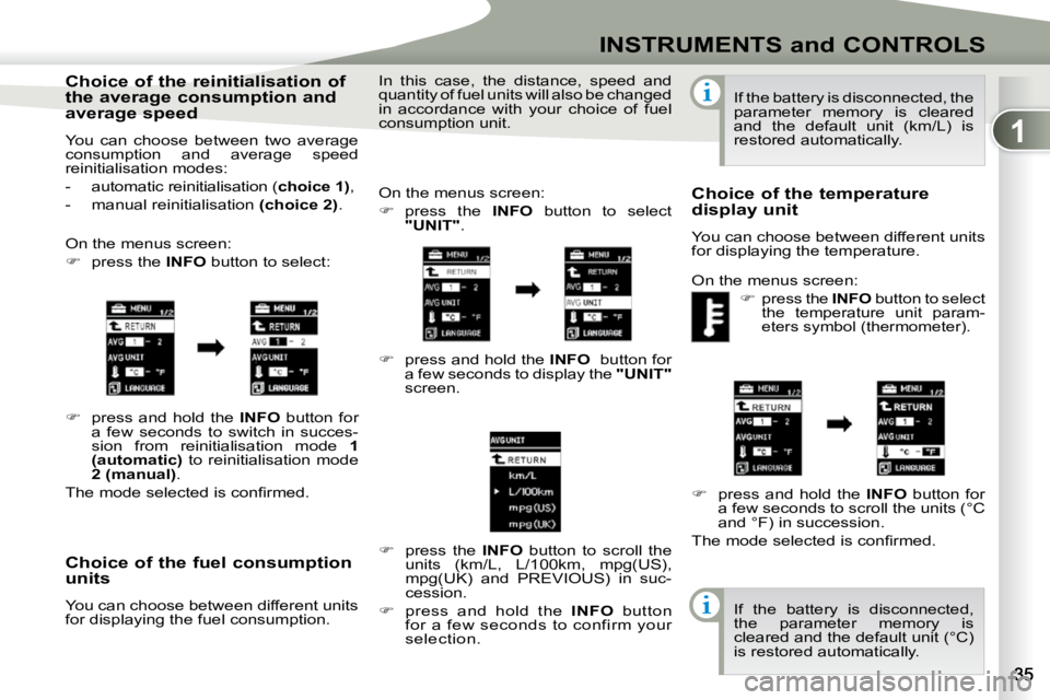 PEUGEOT 4007 2009.5. Owners Guide 1
INSTRUMENTS and CONTROLS
� � �C�h�o�i�c�e� �o�f� �t�h�e� �f�u�e�l� �c�o�n�s�u�m�p�t�i�o�n�  
units  
 You can choose between different units  
for displaying the fuel consumption.  On the menus scre