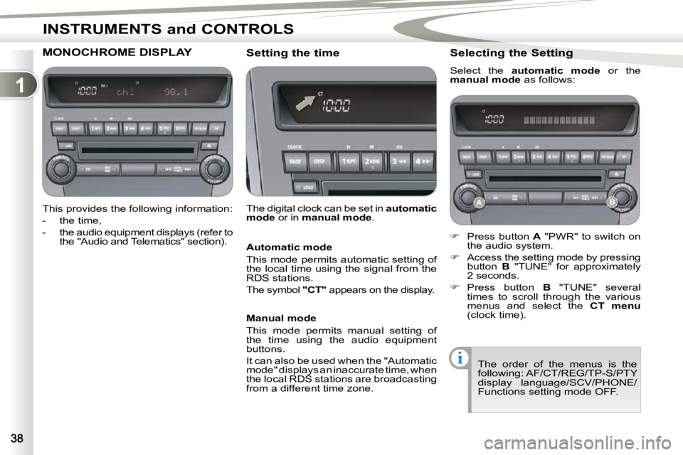 PEUGEOT 4007 2009.5. Owners Guide 1
INSTRUMENTS and CONTROLS
MONOCHROME DISPLAY 
  This provides the following information:  
   -   the time, 
� � �-� �  �t�h�e� �a�u�d�i�o� �e�q�u�i�p�m�e�n�t� �d�i�s�p�l�a�y�s� �(�r�e�f�e�r� �t�o� t