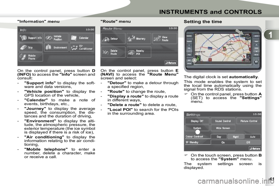 PEUGEOT 4007 2009.5. Owners Guide 1
INSTRUMENTS and CONTROLS
  Setting the time  
 The digital clock is set  �a�u�t�o�m�a�t�i�c�a�l�l�y . 
 This  mode  enables  the  system  to  set  
the  local  time  automatically  using  the 
signa
