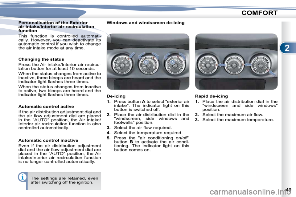 PEUGEOT 4007 2009.5. Workshop Manual 2
COMFORT
  Personalisation of the Exterior  
air intake/Interior air recirculation 
function  
 This  function  is  controlled  automati- 
�c�a�l�l�y�.�  �H�o�w�e�v�e�r�,�  �y�o�u�  �c�a�n�  �d�e�a�c