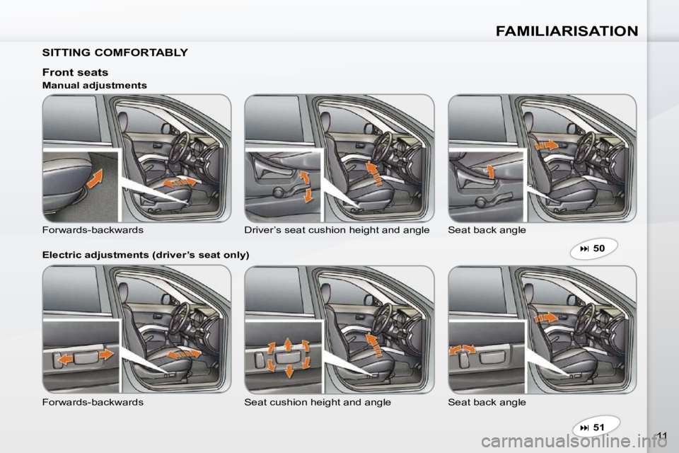 PEUGEOT 4007 2009.5.  Owners Manual FAMILIARISATION
11
  SITTING COMFORTABLY     
�   51    
  Front seats  
 Forwards-backwards   Driver’s seat cushion height and angle   Seat 
back angle 
  Manual adjustments  
  Electric adjustm