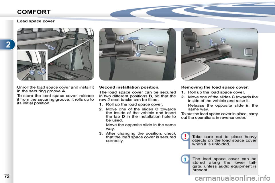 PEUGEOT 4007 2009.5. Manual PDF 2
COMFORT
        Load space cover  
� �U�n�r�o�l�l� �t�h�e� �l�o�a�d� �s�p�a�c�e� �c�o�v�e�r� �a�n�d� �i�n�s�t�a�l�l� �i�t�  
in the securing groove  A� �.� 
� �T�o�  �s�t�o�r�e�  �t�h�e�  �l�o�a�d� 