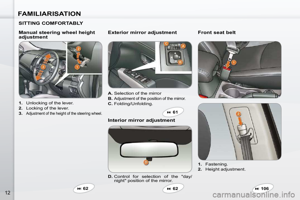 PEUGEOT 4007 2009.5.  Owners Manual FAMILIARISATION
12
  SITTING COMFORTABLY   
   
1.    Unlocking of the lever. 
  
2.    Locking of the lever. 
  
3.   
Adjustment of the height of the steering wheel.  
  Manual steering wheel height