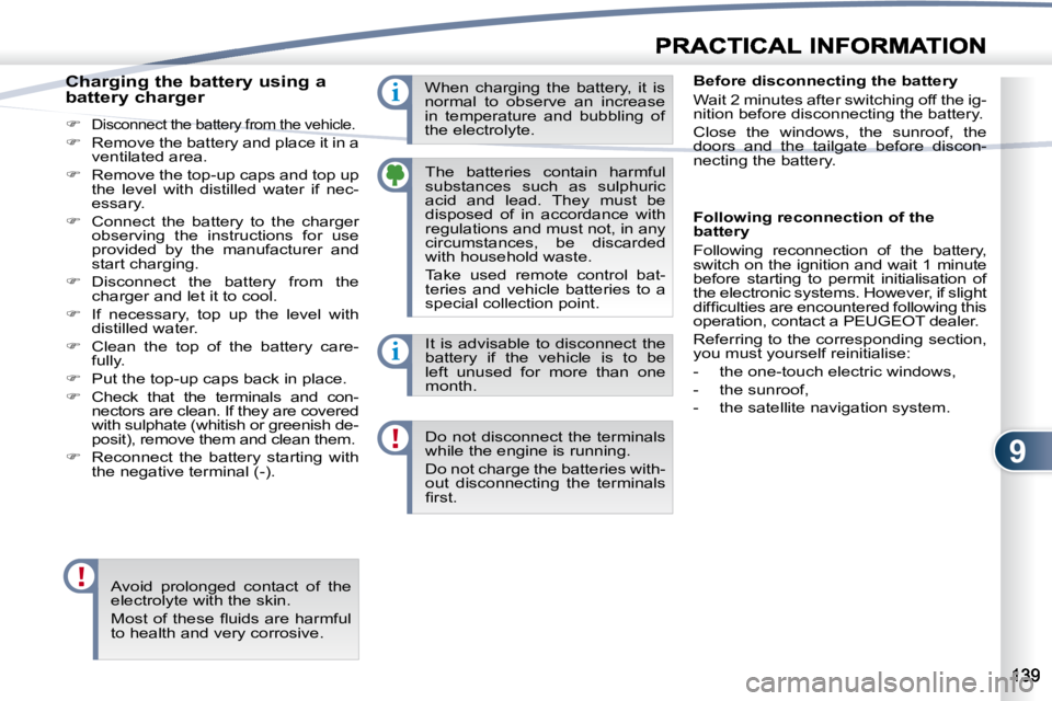 PEUGEOT 4007 2007.5  Owners Manual 9
i
i
 The  batteries  contain  harmful  
substances  such  as  sulphuric 
acid  and  lead.  They  must  be 
disposed  of  in  accordance  with 
regulations and must not, in any 
circumstances,  be  d