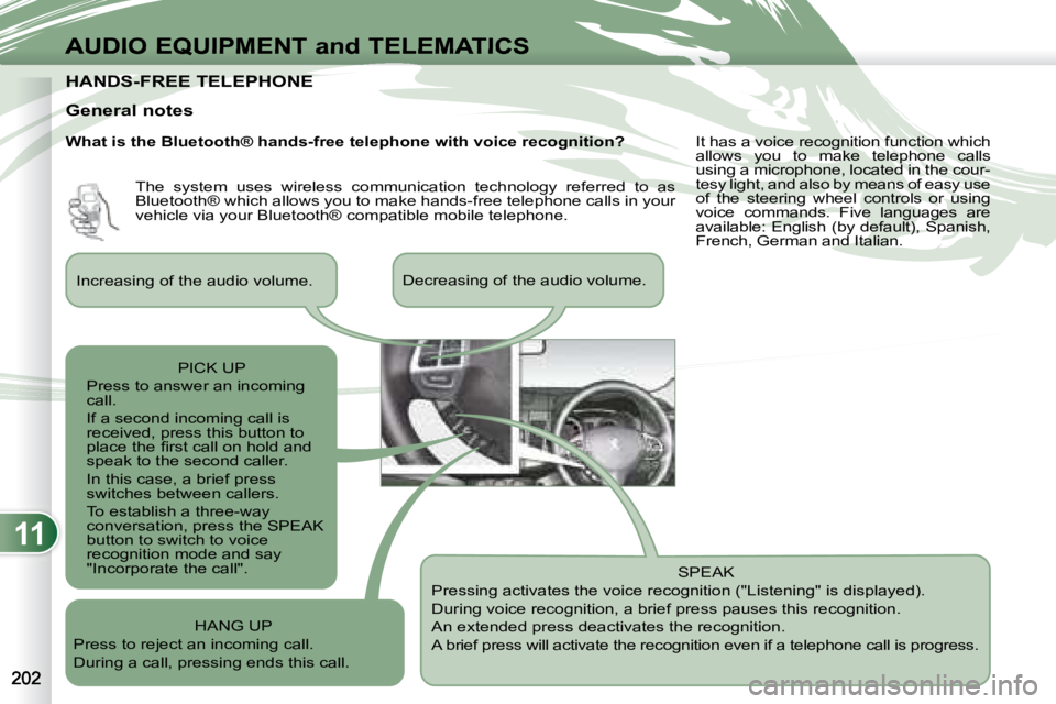 PEUGEOT 4007 2007.5 Owners Manual 11
AUDIO EQUIPMENT and TELEMATICS
HANDS-FREE TELEPHONE HANDS-FREE TELEPHONE
General notes SPEAK
Pressing activates the voice recognition ("Listening" is displayed).
During voice recog PEUGEOT 4007 2007.5 Owners Manual 11
AUDIO EQUIPMENT and TELEMATICS
HANDS-FREE TELEPHONE HANDS-FREE TELEPHONE
General notes SPEAK
Pressing activates the voice recognition ("Listening" is displayed).
During voice recog