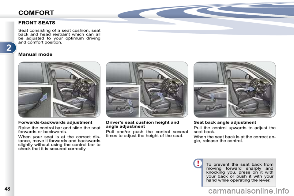 PEUGEOT 4007 2007.5  Owners Manual 2
COMFORT
FRONT SEATS  
   Seat consisting of a seat cushion, seat  
back  and  head  restraint  which  can  all 
�b�e�  �a�d�j�u�s�t�e�d�  �t�o�  �y�o�u�r�  �o�p�t�i�m�u�m�  �d�r�i�v�i�n�g� 
�a�n�d� 