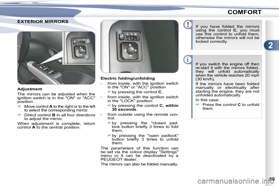 PEUGEOT 4007 2007.5  Owners Manual 2
i
COMFORT
EXTERIOR MIRRORS   EXTERIOR MIRRORS   
         Electric folding/unfolding  
   -   from  inside,  with  the  ignition  switch �i�n� �t�h�e� �"�O�N�"� �o�r� �"�A�C�C�"� �p�