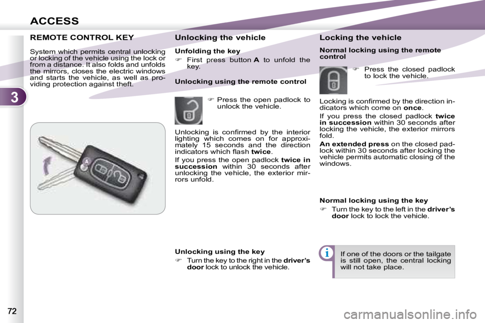 PEUGEOT 4007 2007.5  Owners Manual 3
i
ACCESS
   Unfolding the key  
   
�    First  press  button   A   to  unfold  the 
key.    
   Unlocking the vehicle  
   
�    Press  the  open  padlock  to 
unlock the vehicle.  
   Unlock