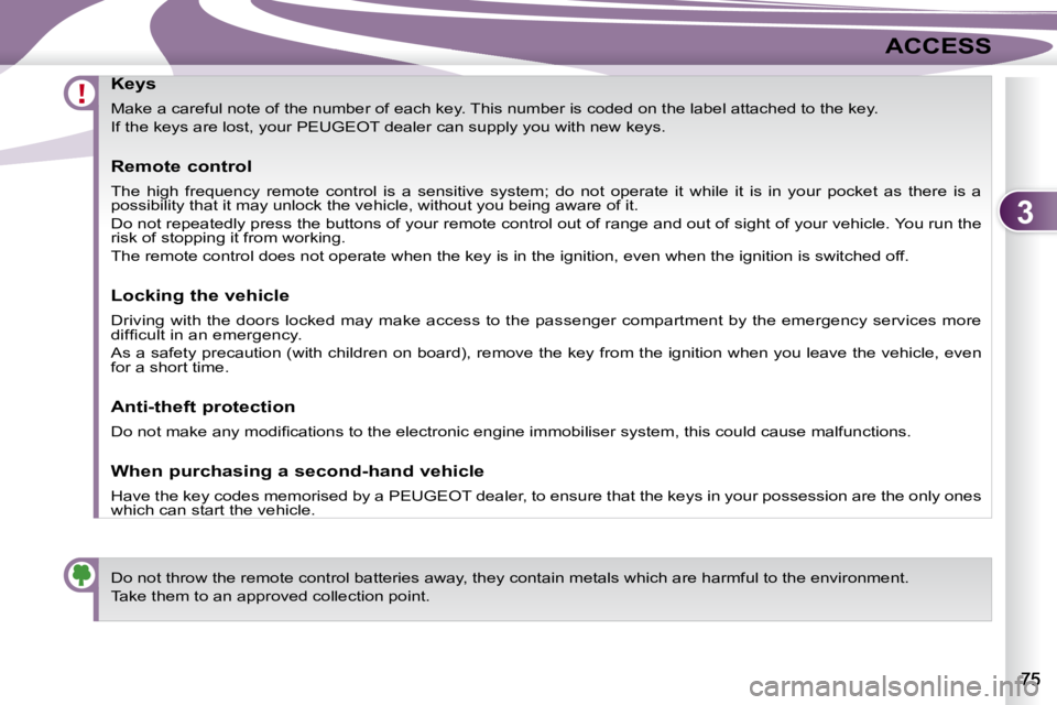PEUGEOT 4007 2007.5  Owners Manual 3
ACCESS
                 Keys  
 Make a careful note of the number of each key. This number is coded on the label attached to the key.  
 If the keys are lost, your PEUGEOT dealer can supply you with
