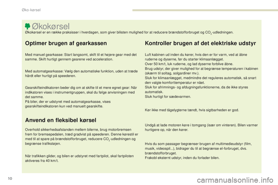 PEUGEOT 4008 2015 Brugsanvisning (in Danish) 10
4008_da_Chap00c_eco-conduite_ed01-2016
ØkokørselØkokørsel er en række praksisser i hverdagen, som giver bilisten mulighed for at reducere brændstofforbruget og Co2-udledningen.
Optimer brugen PEUGEOT 4008 2015 Brugsanvisning (in Danish) 10
4008_da_Chap00c_eco-conduite_ed01-2016
ØkokørselØkokørsel er en række praksisser i hverdagen, som giver bilisten mulighed for at reducere brændstofforbruget og Co2-udledningen.
Optimer brugen