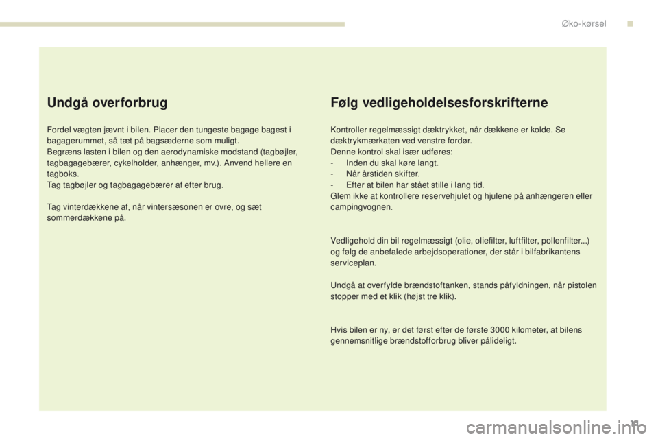 PEUGEOT 4008 2015 Brugsanvisning (in Danish) 11
4008_da_Chap00c_eco-conduite_ed01-2016
Undgå overforbrug
Fordel vægten jævnt i bilen. Placer den tungeste bagage bagest i
bagagerummet, så tæt på bagsæderne som muligt.
Begræns lasten i bi PEUGEOT 4008 2015 Brugsanvisning (in Danish) 11
4008_da_Chap00c_eco-conduite_ed01-2016
Undgå overforbrug
Fordel vægten jævnt i bilen. Placer den tungeste bagage bagest i
bagagerummet, så tæt på bagsæderne som muligt.
Begræns lasten i bi