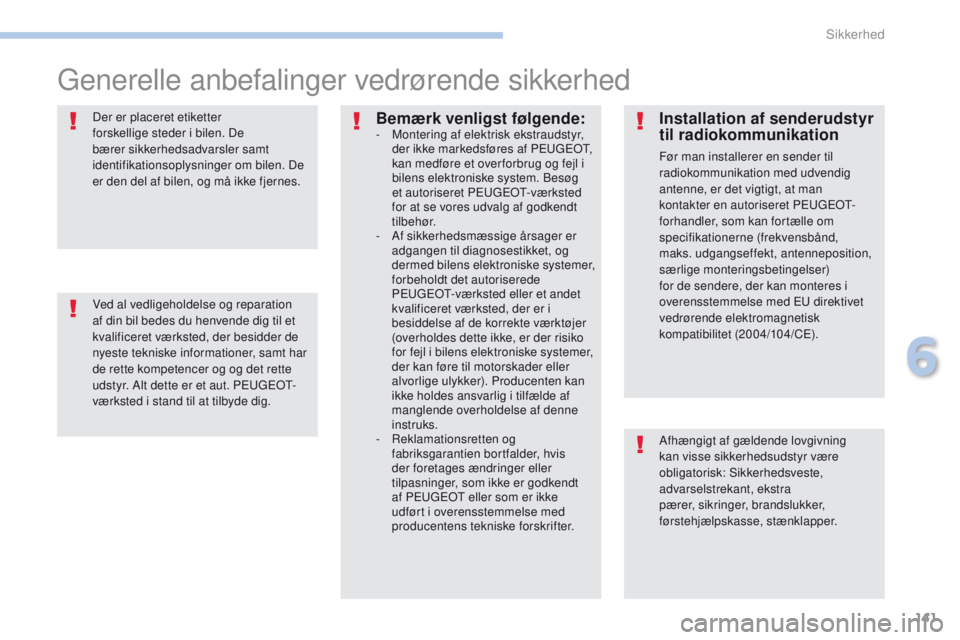 PEUGEOT 4008 2015  Brugsanvisning (in Danish) 141
4008_da_Chap06_securite_ed01-2016
generelle anbefalinger vedrørende sikkerhed
Afhængigt af gældende lovgivning 
kan visse sikkerhedsudstyr være 
obligatorisk: Sikkerhedsveste, 
advarselstrekan