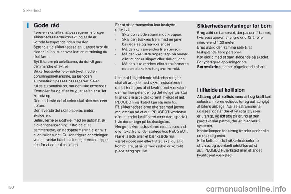 PEUGEOT 4008 2015 Brugsanvisning (in Danish) 150
4008_da_Chap06_securite_ed01-2016
Gode råd
Føreren skal sikre, at passagererne bruger
sikkerhedsselerne korrekt, og at de er
korrekt fastspændt inden kørslen.
Spænd altid sikkerhedsselen, u PEUGEOT 4008 2015 Brugsanvisning (in Danish) 150
4008_da_Chap06_securite_ed01-2016
Gode råd
Føreren skal sikre, at passagererne bruger
sikkerhedsselerne korrekt, og at de er
korrekt fastspændt inden kørslen.
Spænd altid sikkerhedsselen, u