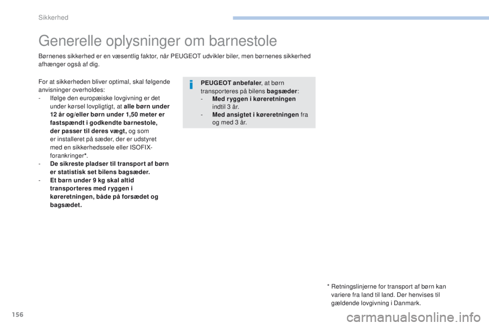 PEUGEOT 4008 2015 Brugsanvisning (in Danish) 156
4008_da_Chap06_securite_ed01-2016
generelle oplysninger om barnestole
For at sikkerheden bliver optimal, skal følgende
anvisninger overholdes:
-
I
følge den europæiske lovgivning er det
und PEUGEOT 4008 2015 Brugsanvisning (in Danish) 156
4008_da_Chap06_securite_ed01-2016
generelle oplysninger om barnestole
For at sikkerheden bliver optimal, skal følgende
anvisninger overholdes:
-
I
følge den europæiske lovgivning er det
und