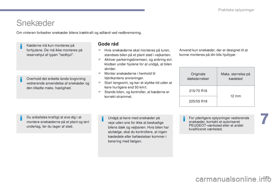 PEUGEOT 4008 2015  Brugsanvisning (in Danish) 175
4008_da_Chap07_info-pratiques_ed01-2016
For yderligere oplysninger vedrørende 
snekæder, kontakt et autoriseret 
P
e
ugeot
-
 værksted eller et andet 
kvalificeret værksted.
Snekæder
om vinte