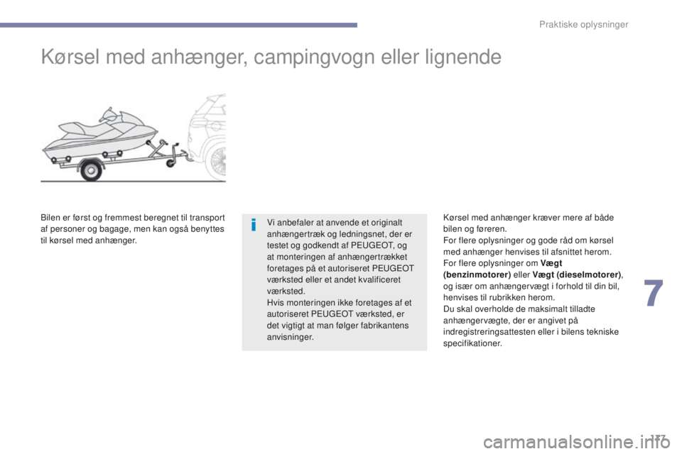 PEUGEOT 4008 2015  Brugsanvisning (in Danish) 177
4008_da_Chap07_info-pratiques_ed01-2016
Kørsel med anhænger, campingvogn eller lignende
Vi anbefaler at anvende et originalt 
anhængertræk og ledningsnet, der er 
testet og godkendt af P
e
uge