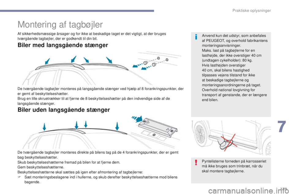PEUGEOT 4008 2015  Brugsanvisning (in Danish) 179
4008_da_Chap07_info-pratiques_ed01-2016
Montering af tagbøjler
De tværgående tagbøjler monteres på langsgående stænger ved hjælp af 8 forankringspunkter, der 
er gemt af beskyttelseshætte