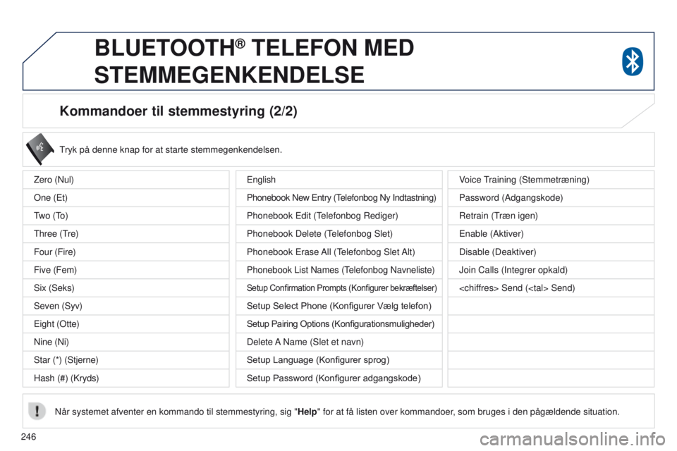 PEUGEOT 4008 2015 Brugsanvisning (in Danish) 246
4008_da_Chap10a_Mitsu3_ed01-2016
Kommandoer til stemmestyring (2/2)
tryk på denne knap for at starte stemmegenkendelsen.
NÃ¥r systemet afventer en kommando til stemmestyring, sig " Help
" PEUGEOT 4008 2015 Brugsanvisning (in Danish) 246
4008_da_Chap10a_Mitsu3_ed01-2016
Kommandoer til stemmestyring (2/2)
tryk på denne knap for at starte stemmegenkendelsen.
NÃ¥r systemet afventer en kommando til stemmestyring, sig " Help
"