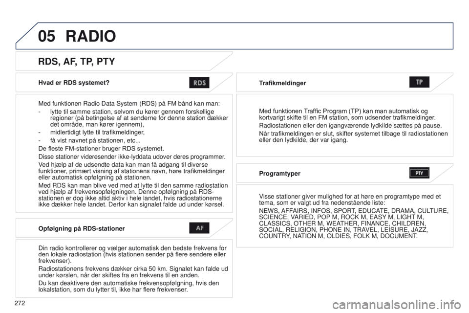 PEUGEOT 4008 2015  Brugsanvisning (in Danish) 05
272
4008_DA_CHAP10B_MITSU6_ED01-2016
Hvad er RDS systemet?
Med funktionen Radio Data System (RDS) på FM bånd kan man:
- 
lytte til samme station, selvom du kører gennem forskellige 
regioner (p
