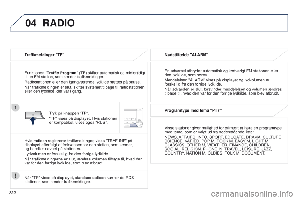 PEUGEOT 4008 2015  Brugsanvisning (in Danish) 04
322
4008_da_Chap10d_Mitsu4_ed01-2016
RADIO
Trafikmeldinger "TP"
Funktionen "Traf
fi c Program" ( t P) skifter automatisk og midlertidigt 
til en FM station, som sender trafikmelding