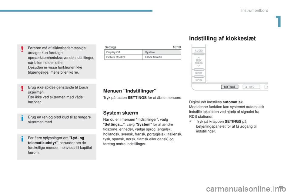 PEUGEOT 4008 2015 Brugsanvisning (in Danish) 49
4008_da_Chap01_Instruments-de-bord_ed01-2016
System skærm
Når du er i menuen "Indstillinger", vælg
"Settings… ", vælg "System" for at ændre
tidszone, enheder, vælg PEUGEOT 4008 2015 Brugsanvisning (in Danish) 49
4008_da_Chap01_Instruments-de-bord_ed01-2016
System skærm
Når du er i menuen "Indstillinger", vælg
"Settings… ", vælg "System" for at ændre
tidszone, enheder, vælg