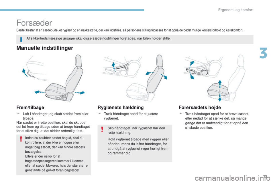 PEUGEOT 4008 2015  Brugsanvisning (in Danish) 71
4008_da_Chap03_Ergonomie-et-confort_ed01-2016
Forsæder
Manuelle indstillinger
Frem/tilbage
F Løft i håndtaget, og skub sædet frem eller tilbage.
Når sædet er i rette position, skal du skubbe  PEUGEOT 4008 2015  Brugsanvisning (in Danish) 71
4008_da_Chap03_Ergonomie-et-confort_ed01-2016
Forsæder
Manuelle indstillinger
Frem/tilbage
F Løft i håndtaget, og skub sædet frem eller tilbage.
Når sædet er i rette position, skal du skubbe