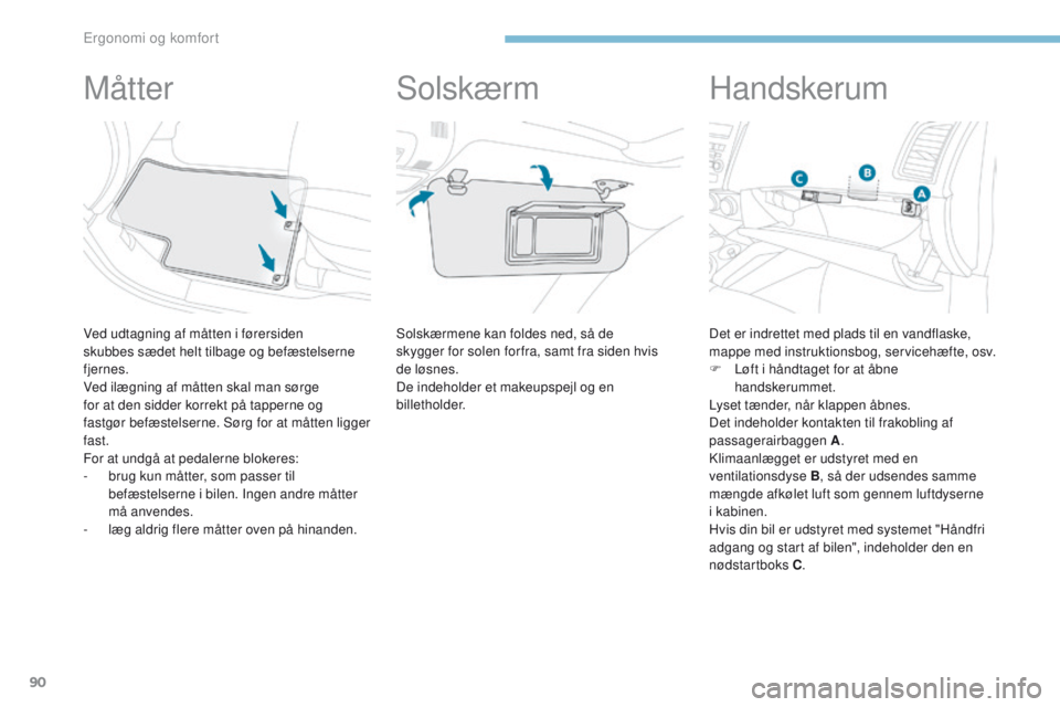 PEUGEOT 4008 2015 Brugsanvisning (in Danish) 90
4008_da_Chap03_Ergonomie-et-confort_ed01-2016
Måtter
Ved udtagning af måtten i førersiden
skubbes sædet helt tilbage og befæstelserne
fjernes.
Ved ilægning af måtten skal man sørge
for PEUGEOT 4008 2015 Brugsanvisning (in Danish) 90
4008_da_Chap03_Ergonomie-et-confort_ed01-2016
Måtter
Ved udtagning af måtten i førersiden
skubbes sædet helt tilbage og befæstelserne
fjernes.
Ved ilægning af måtten skal man sørge
for