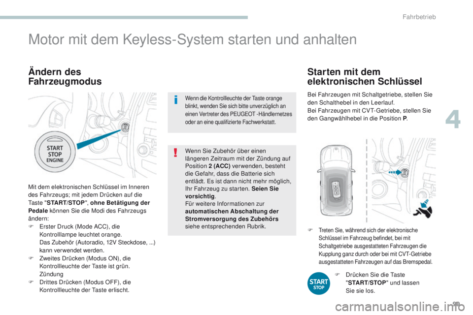 PEUGEOT 4008 2015 Betriebsanleitungen (in German) 99
4008_de_Chap04_conduite_ed01-2016
Ändern des
Fahrzeugmodus
Mit dem elektronischen Schlüssel im Inneren
des Fahrzeugs; mit jedem Drücken auf die
t
a s t e " START/STOP ", ohne Betäti PEUGEOT 4008 2015 Betriebsanleitungen (in German) 99
4008_de_Chap04_conduite_ed01-2016
Ändern des
Fahrzeugmodus
Mit dem elektronischen Schlüssel im Inneren
des Fahrzeugs; mit jedem Drücken auf die
t
a s t e " START/STOP ", ohne Betäti