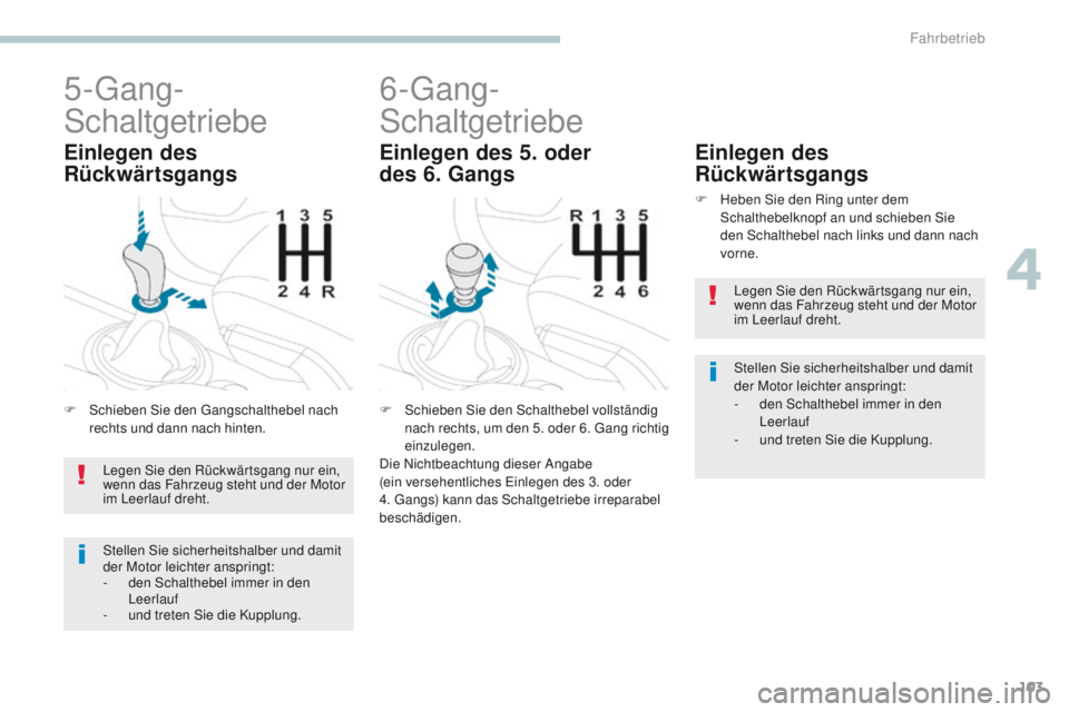 PEUGEOT 4008 2015 Betriebsanleitungen (in German) 103
4008_de_Chap04_conduite_ed01-2016
5-gang-
Schaltgetriebe
F Schieben Sie den ga ngschalthebel nach
rechts und dann nach hinten.
Einlegen des
Rückwärtsgangs
6-gang-
Schaltgetriebe
F Schieben Sie PEUGEOT 4008 2015 Betriebsanleitungen (in German) 103
4008_de_Chap04_conduite_ed01-2016
5-gang-
Schaltgetriebe
F Schieben Sie den ga ngschalthebel nach
rechts und dann nach hinten.
Einlegen des
Rückwärtsgangs
6-gang-
Schaltgetriebe
F Schieben Sie
