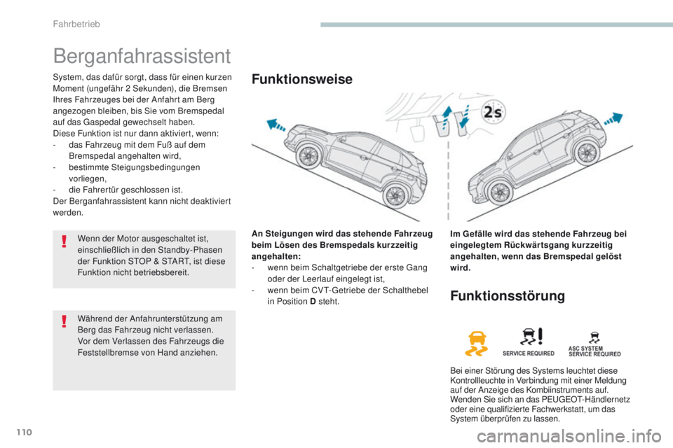 PEUGEOT 4008 2015  Betriebsanleitungen (in German) 110
4008_de_Chap04_conduite_ed01-2016
Berganfahrassistent
System, das dafür sorgt, dass für einen kurzen 
Moment (ungefähr 2 Sekunden), die Bremsen 
Ihres Fahrzeuges bei der Anfahrt am Berg 
angezo