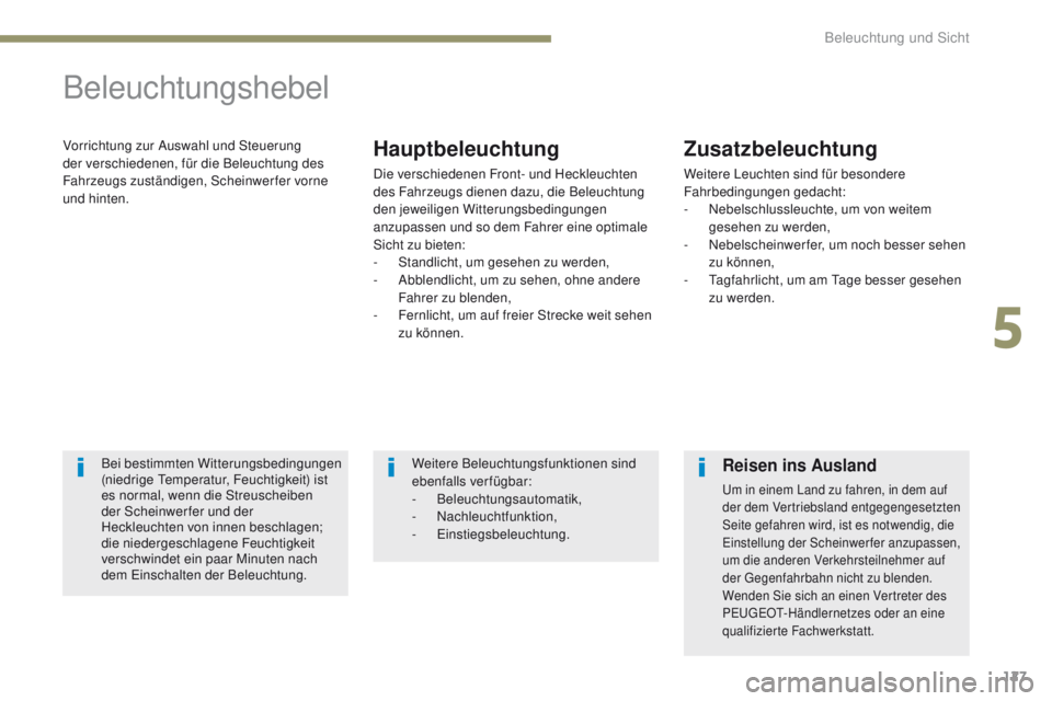 PEUGEOT 4008 2015 Betriebsanleitungen (in German) 127
4008_de_Chap05_Eclairage-et-visibilite_ed01-2016
Beleuchtungshebel
Vorrichtung zur Auswahl und Steuerung
der verschiedenen, für die Beleuchtung des
Fahrzeugs zuständigen, Scheinwerfer vorne
u PEUGEOT 4008 2015 Betriebsanleitungen (in German) 127
4008_de_Chap05_Eclairage-et-visibilite_ed01-2016
Beleuchtungshebel
Vorrichtung zur Auswahl und Steuerung
der verschiedenen, für die Beleuchtung des
Fahrzeugs zuständigen, Scheinwerfer vorne
u