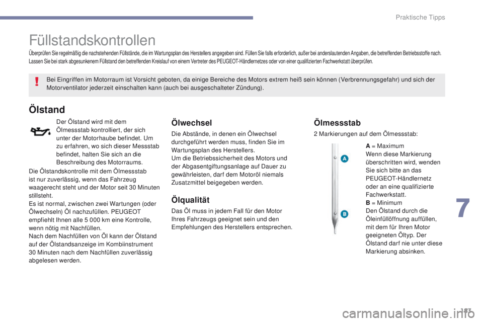 PEUGEOT 4008 2015 Betriebsanleitungen (in German) 183
4008_de_Chap07_info-pratiques_ed01-2016
Füllstandskontrollen
Bei eingriffen im Motorraum ist Vorsicht geboten, da einige Bereiche des Motors extrem heiß sein können (Verbrennungsgefahr) und sic PEUGEOT 4008 2015 Betriebsanleitungen (in German) 183
4008_de_Chap07_info-pratiques_ed01-2016
Füllstandskontrollen
Bei eingriffen im Motorraum ist Vorsicht geboten, da einige Bereiche des Motors extrem heiß sein können (Verbrennungsgefahr) und sic