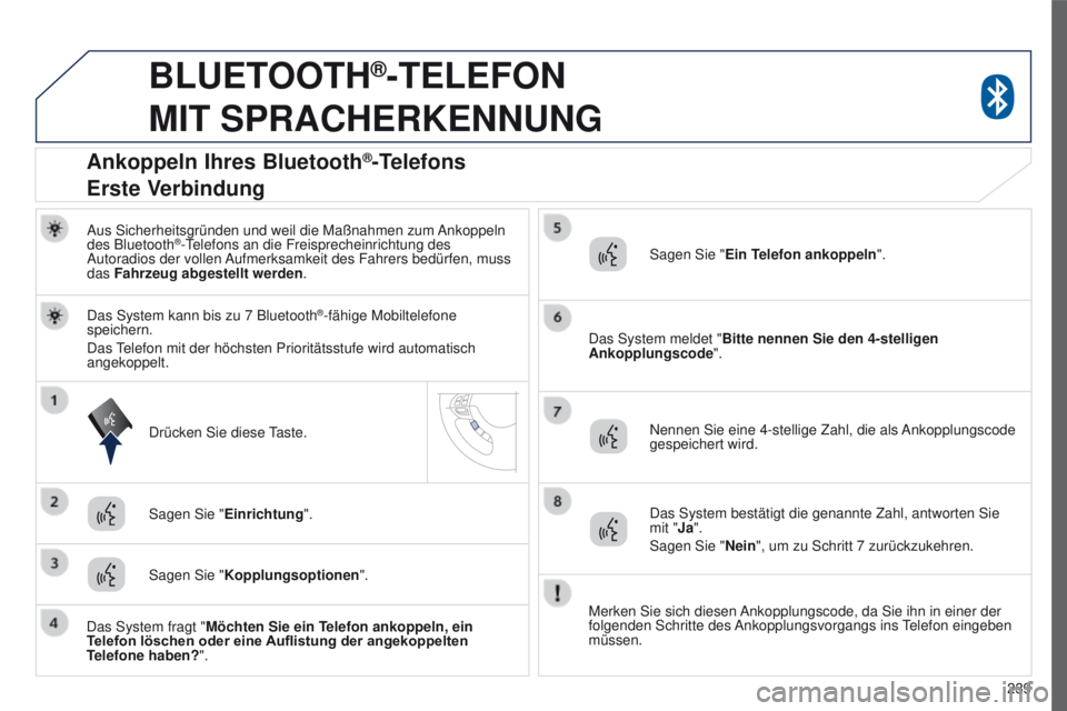 PEUGEOT 4008 2015  Betriebsanleitungen (in German) 239
4008_de_Chap10a_Mitsu3_ed01-2016
BLUETOOTH®-TELEFON  
MIT

 S
PRACHERKENNUNG
Aus Sicherheitsgründen und weil die Maßnahmen zum Ankoppeln 
des Bluetooth®-telefons an die Freisprecheinrichtung d
