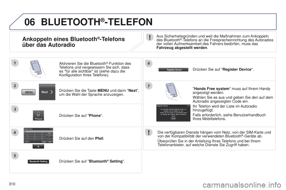 PEUGEOT 4008 2015 Betriebsanleitungen (in German) 06
310
BLUETOOTH®-TELEFON
Drücken Sie die taste MENU und dann "Next",
um die Wahl der Sprache anzuzeigen. Aktivieren Sie die Bluetooth
®-Funktion des telefons und vergewissern Sie sich, da PEUGEOT 4008 2015 Betriebsanleitungen (in German) 06
310
BLUETOOTH®-TELEFON
Drücken Sie die taste MENU und dann "Next",
um die Wahl der Sprache anzuzeigen. Aktivieren Sie die Bluetooth
®-Funktion des telefons und vergewissern Sie sich, da