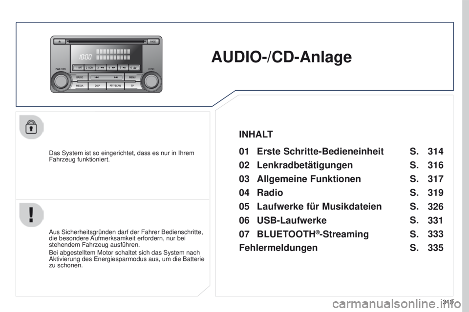 PEUGEOT 4008 2015 Betriebsanleitungen (in German) 313
4008_de_Chap10d_Mitsu4_ed01-2016
AUDIO-/CD-Anlage
Das System ist so eingerichtet, dass es nur in Ihrem
Fahrzeug funktioniert.01 Erste Schritte-Bedieneinheit
Aus Sicherheitsgründen darf der Fahr PEUGEOT 4008 2015 Betriebsanleitungen (in German) 313
4008_de_Chap10d_Mitsu4_ed01-2016
AUDIO-/CD-Anlage
Das System ist so eingerichtet, dass es nur in Ihrem
Fahrzeug funktioniert.01 Erste Schritte-Bedieneinheit
Aus Sicherheitsgründen darf der Fahr